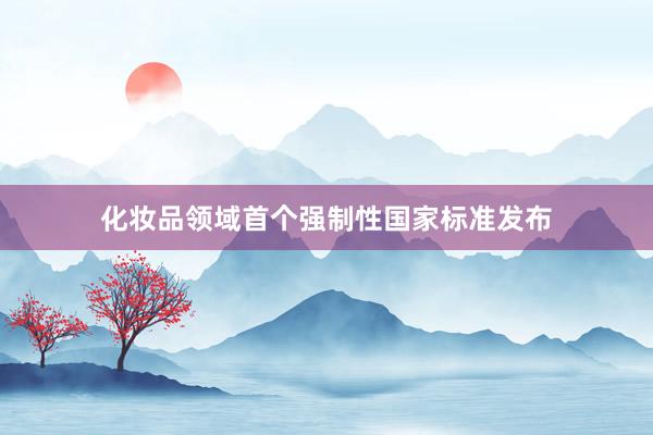 化妆品领域首个强制性国家标准发布