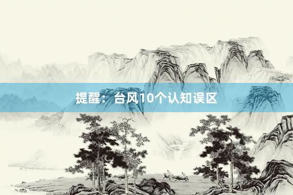 提醒：台风10个认知误区