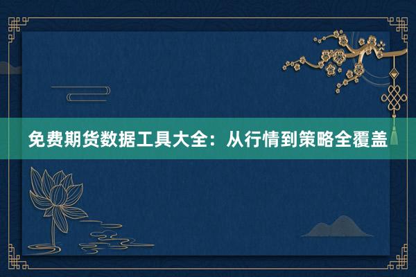 免费期货数据工具大全：从行情到策略全覆盖