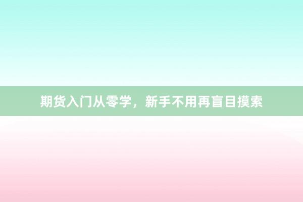 期货入门从零学，新手不用再盲目摸索