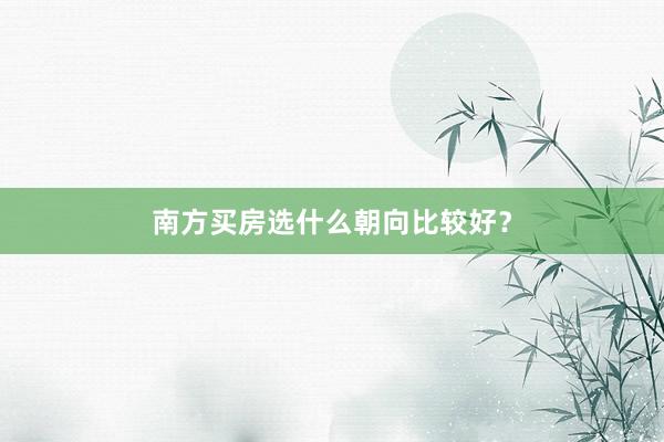 南方买房选什么朝向比较好？