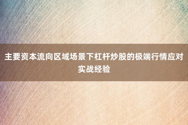 主要资本流向区域场景下杠杆炒股的极端行情应对实战经验