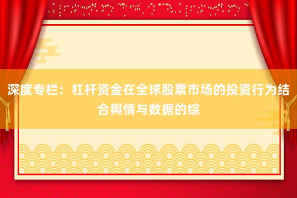 深度专栏：杠杆资金在全球股票市场的投资行为结合舆情与数据的综