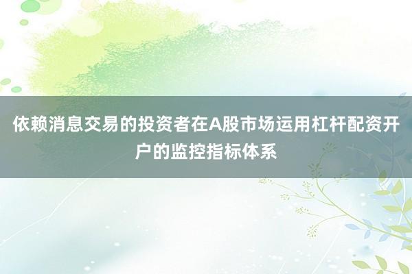 依赖消息交易的投资者在A股市场运用杠杆配资开户的监控指标体系