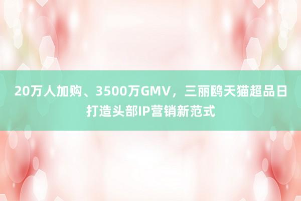 20万人加购、3500万GMV，三丽鸥天猫超品日打造头部IP营销新范式