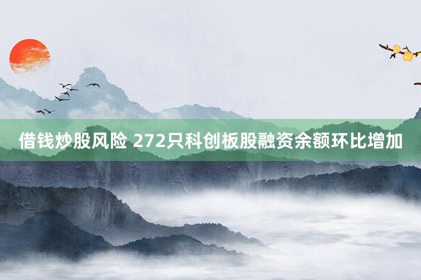 借钱炒股风险 272只科创板股融资余额环比增加